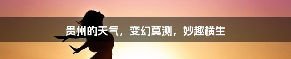 贵州的天气，变幻莫测，妙趣横生