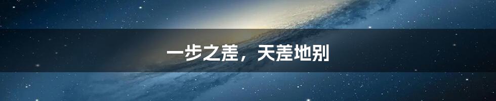 一步之差，天差地别