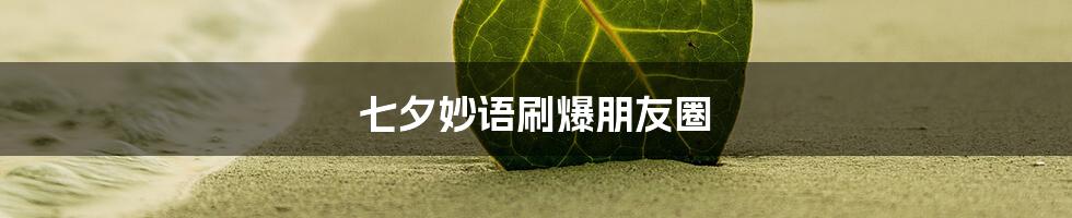 七夕妙语刷爆朋友圈