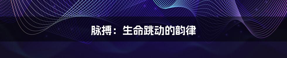 脉搏:生命跳动的韵律