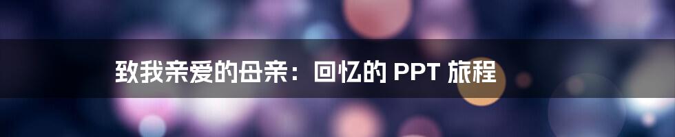 致我亲爱的母亲:回忆的 PPT 旅程