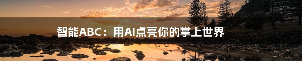 智能ABC:用AI点亮你的掌上世界