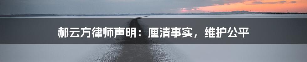 郝云方律师声明:厘清事实,维护公平