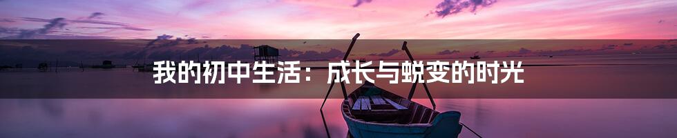 我的初中生活:成长与蜕变的时光