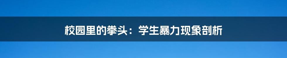 校园里的拳头:学生暴力现象剖析