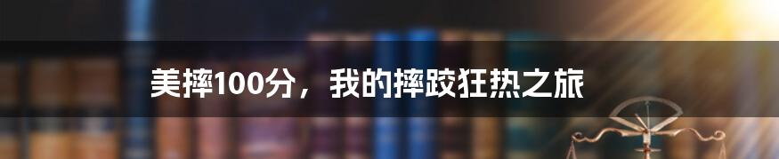 美摔100分,我的摔跤狂热之旅