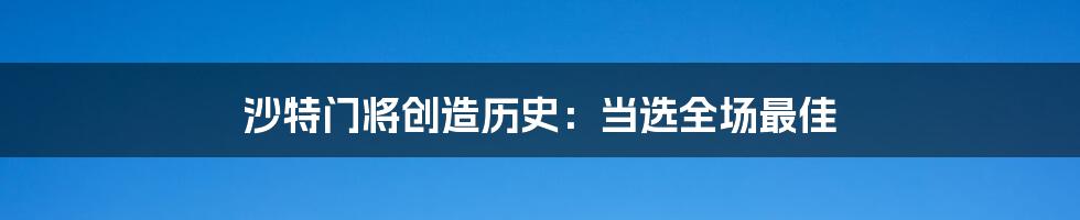沙特门将创造历史:当选全场最佳