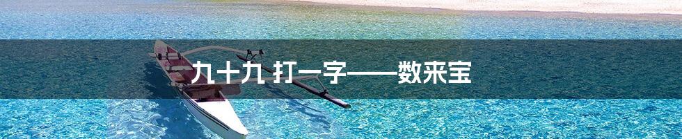 九十九 打一字——数来宝