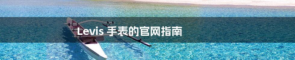 Levis 手表的官网指南