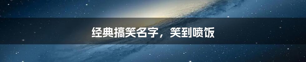 经典搞笑名字,笑到喷饭