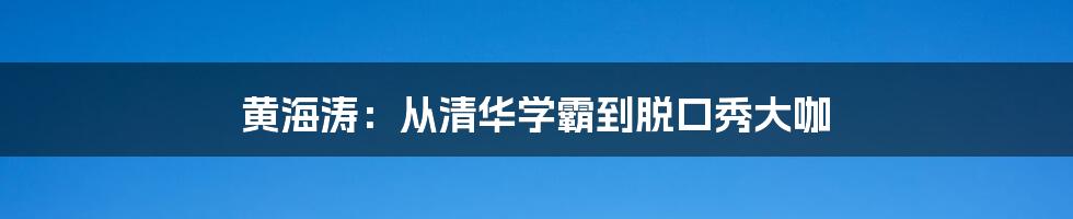 黄海涛:从清华学霸到脱口秀大咖