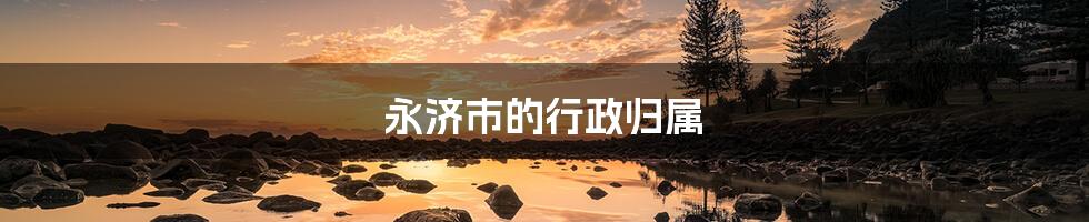 永济市的行政归属