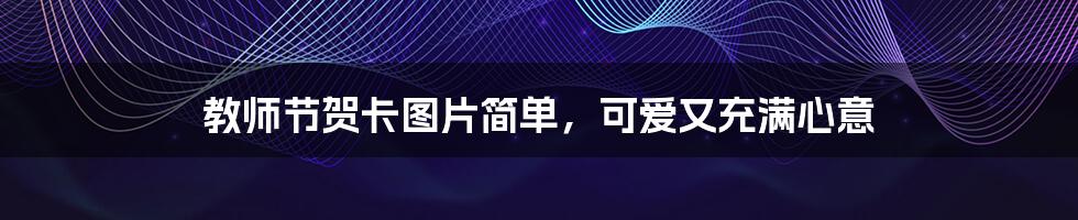 教师节贺卡图片简单,可爱又充满心意