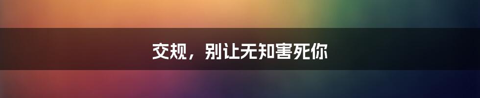 交规,别让无知害死你