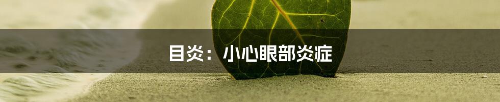 目炎:小心眼部炎症