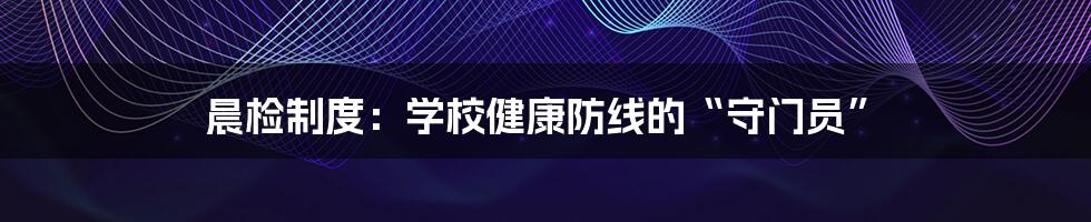 晨检制度：学校健康防线的“守门员”