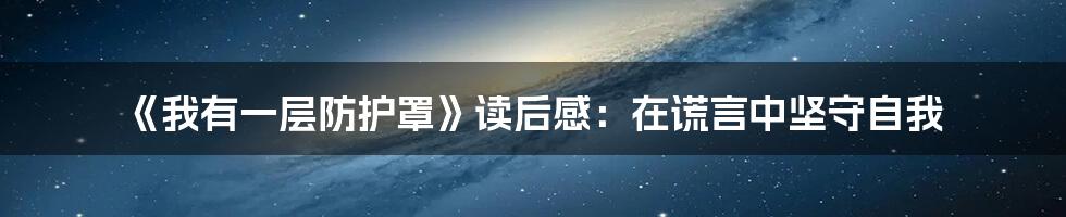 《我有一层防护罩》读后感：在谎言中坚守自我