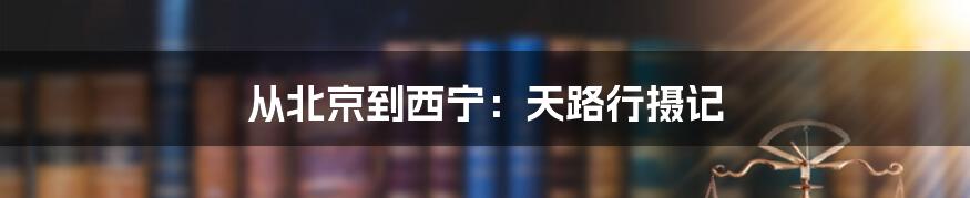 从北京到西宁：天路行摄记