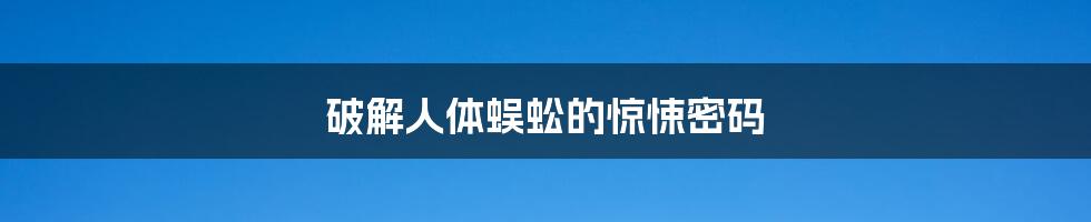 破解人体蜈蚣的惊悚密码