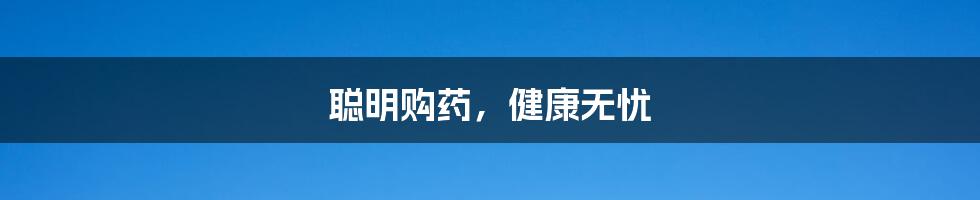聪明购药,健康无忧