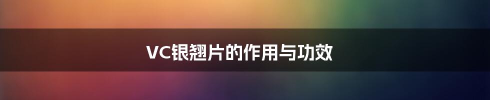 VC银翘片的作用与功效