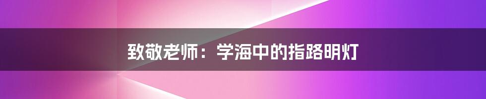 致敬老师:学海中的指路明灯