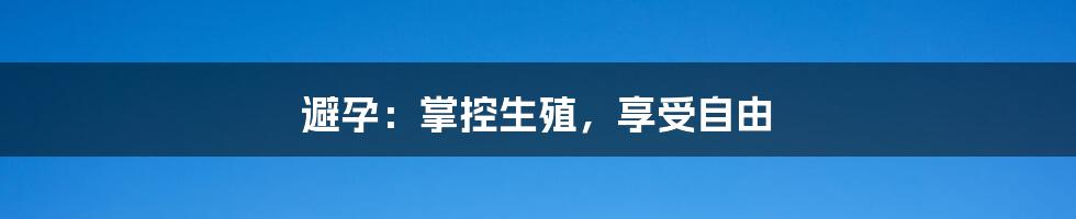 避孕：掌控生殖，享受自由