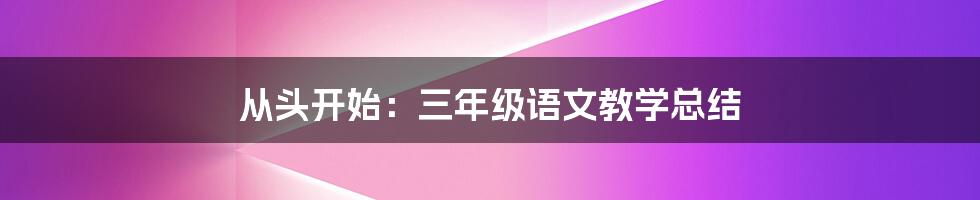从头开始:三年级语文教学总结