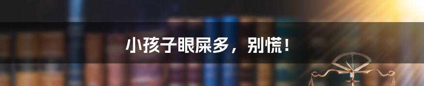 小孩子眼屎多,别慌!