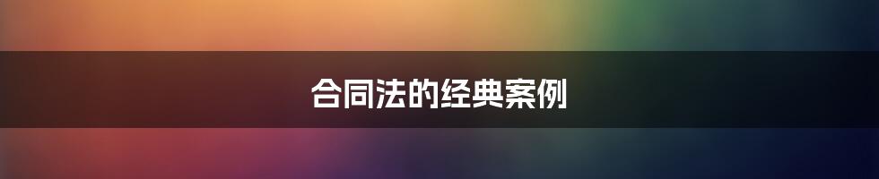 合同法的经典案例