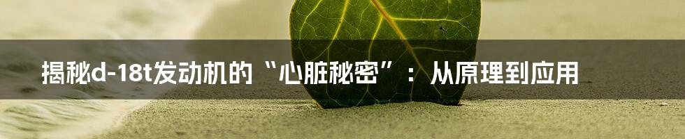 揭秘d-18t发动机的“心脏秘密”:从原理到应用
