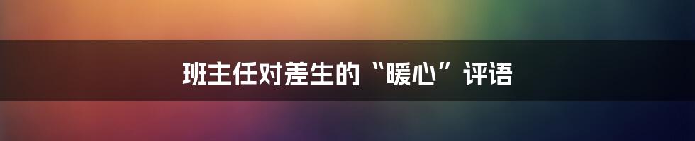 班主任对差生的“暖心”评语
