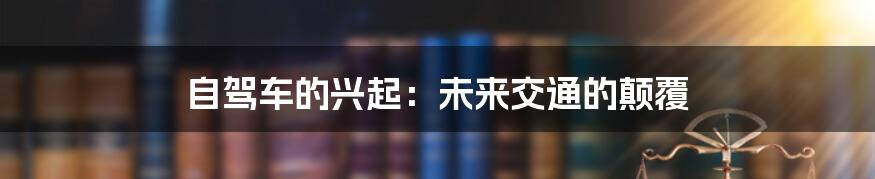 自驾车的兴起:未来交通的颠覆