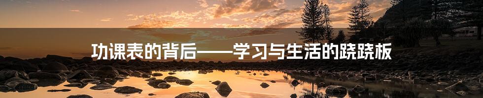 功课表的背后——学习与生活的跷跷板