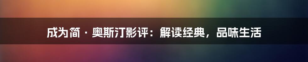成为简·奥斯汀影评:解读经典,品味生活