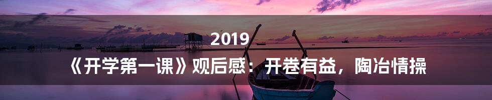 2019 《开学第一课》观后感:开卷有益,陶冶情操