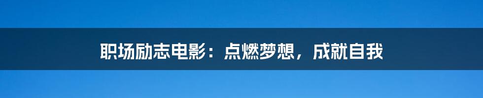 职场励志电影:点燃梦想,成就自我