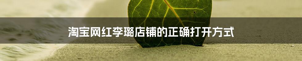 淘宝网红李璐店铺的正确打开方式