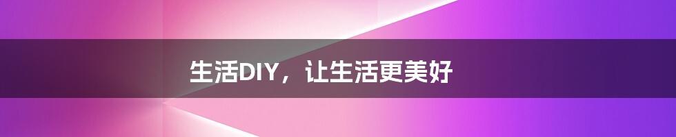 生活DIY,让生活更美好