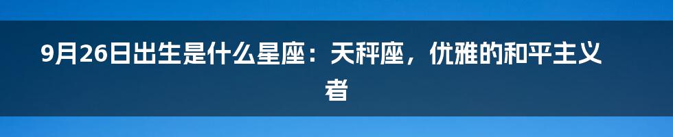9月26日出生是什么星座:天秤座,优雅的和平主义者