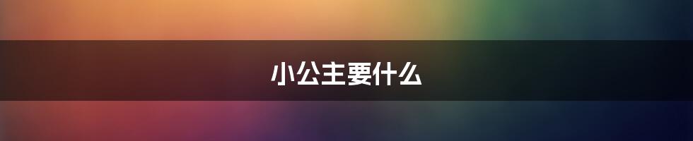 小公主要什么