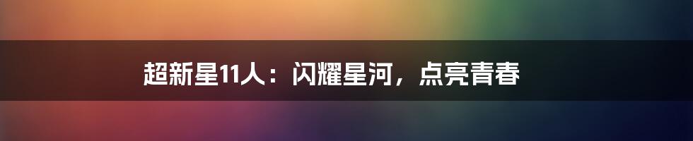 超新星11人:闪耀星河,点亮青春