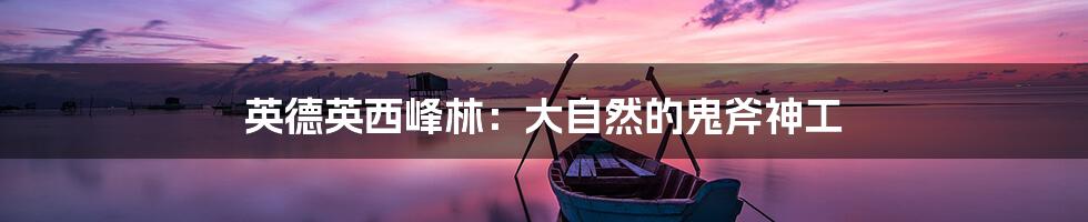 英德英西峰林:大自然的鬼斧神工
