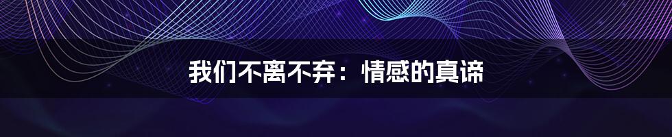 我们不离不弃:情感的真谛
