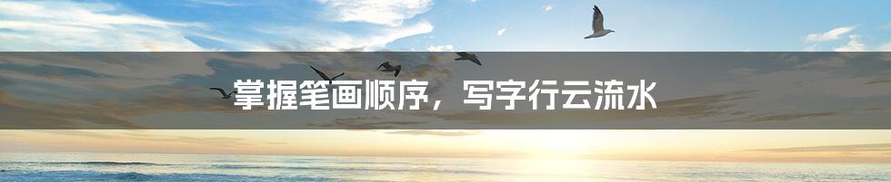 掌握笔画顺序,写字行云流水
