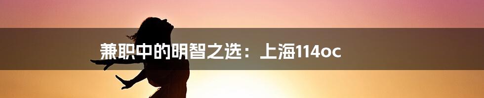 兼职中的明智之选:上海114oc