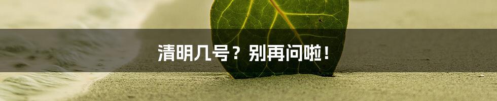 清明几号?别再问啦!