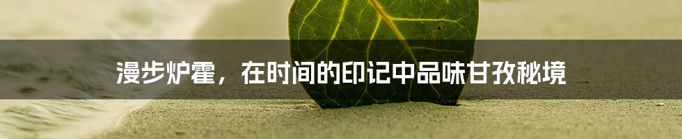 漫步炉霍,在时间的印记中品味甘孜秘境