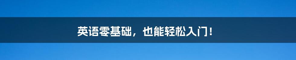 英语零基础,也能轻松入门!