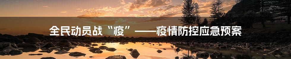 全民动员战“疫”——疫情防控应急预案